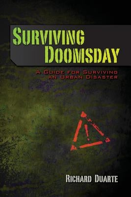 Surviving Doomsday: A Guide for Surviving an Urban Disaster by Duarte, Richard