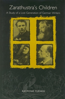 Zarathustra's Children: A Study of a Lost Generation of German Writers by Furness, Raymond