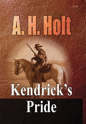 Kendrick's Pride: Second Book in The Kendrick Family Story by Holt, A. H.