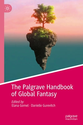The Palgrave Handbook of Global Fantasy by Gomel, Elana