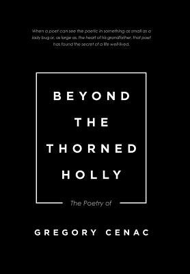 Beyond the Thorned Holly: The Poetry of by Cenac, Gregory