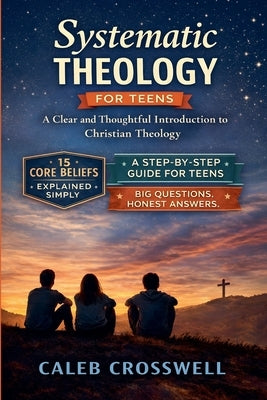 Systematic Theology for Teens: A Clear and Thoughtful Introduction to Christian Theology by Hart, Frankie