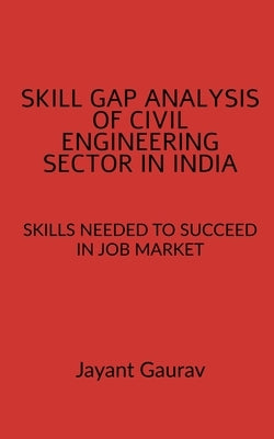 Skill Gap Analysis of Civil Engineering Sector in India by Gaurav, Jayant