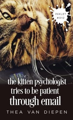 The Kitten Psychologist Tries To Be Patient Through Email by Van Diepen, Thea
