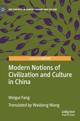 Modern Notions of Civilization and Culture in China by Fang, Weigui