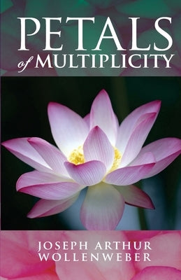 Petals Of Multiplicity by Wollenweber, Joseph Arthur