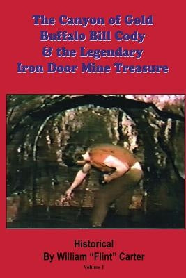 The Canyon of Gold, Buffalo Bill Cody, and the Legendary Iron Door Mine Treasure: The Santa Catalina Mountains Story by Zucker, Robert Edward