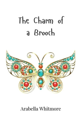 The Charm of a Brooch by Whitmore, Arabella