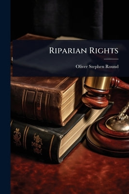 Riparian Rights by Round, Oliver Stephen