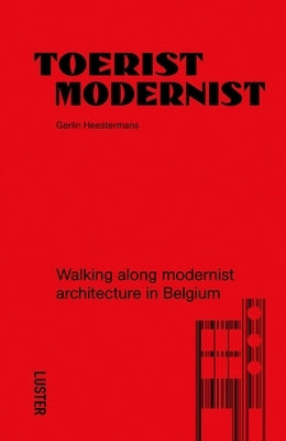 Tourist Modernist/Toerist Modernist: Walking Along Modernist Architecture in Belgium by Heestermans, Gerlin