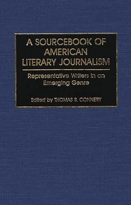 A Sourcebook of American Literary Journalism: Representative Writers in an Emerging Genre by Connery, Thomas B.