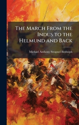 The March From the Indus to the Helmund and Back by Biddulph, Michael Anthony Strapnel