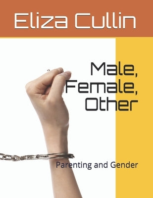 Male, Female, Other: Parenting and Gender by Cullin, Eliza Faye