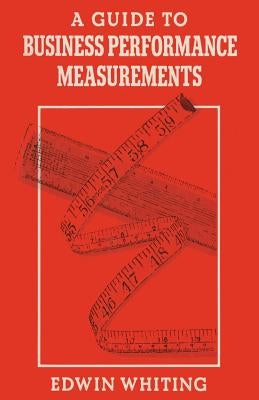 A Guide to Business Performance Measurements by Whiting, Edwin