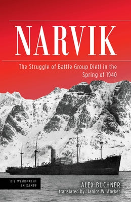 Narvik: The Struggle of Battle Group Dietl in the Spring of 1940 by Buchner, Alex