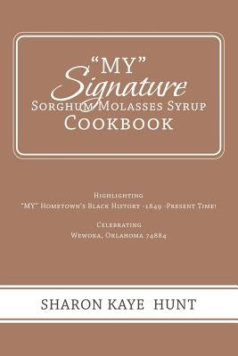My Signature Sorghum Molasses Syrup Cookbook: Highlighting My Hometown's Black History -1849 -Present Time! Celebrating by Hunt, Sharon Kaye