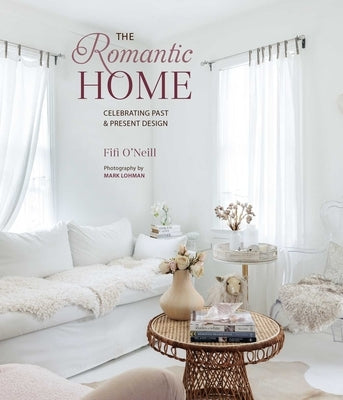 The Romantic Home: Celebrating Past and Present Design by O'Neill, Fifi