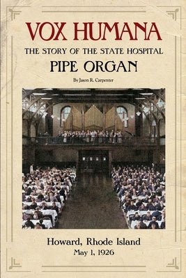 Vox Humana: The Story of the State Hospital Pipe Organ by Carpenter, Jason R.
