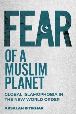 Fear of a Muslim Planet: Global Islamophobia in the New World Order by Iftikhar, Arsalan