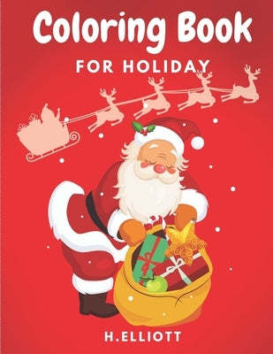 Coloring Book For Holiday: Happy Holiday Coloring Book, Holiday Coloring Pages For Kids 4+, Boys and Girls, Fun And Unique Holiday Coloring Paper by Elliott, H.