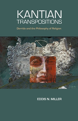 Kantian Transpositions: Derrida and the Philosophy of Religion by Miller, Eddis N.