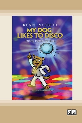 My Dog Likes to Disco: Funny Poems for Kids [Dyslexic Edition] by Nesbitt, Kenn
