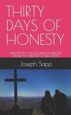Thirty Days of Honesty: Meditations on the Spiritual Principle Behind the First Step of Recovery by Sapp, Joseph