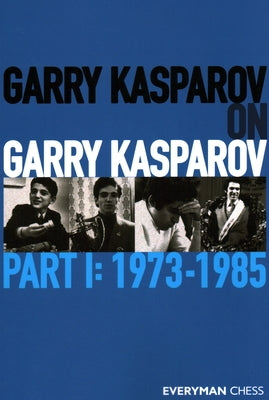Garry Kasparov on Garry Kasparov, Part 1: 1973-1985 by Kasparov, Garry
