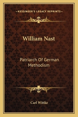 William Nast: Patriarch Of German Methodism by Wittke, Carl