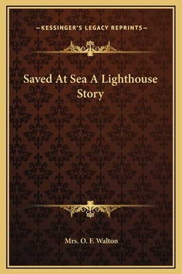 Saved At Sea A Lighthouse Story by Walton, O. F.