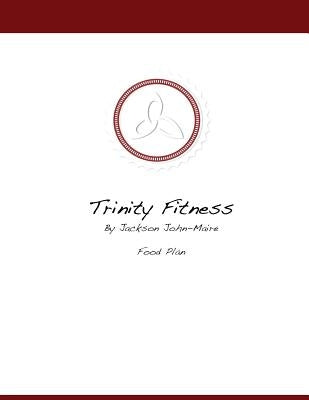 Trinity Fitness Food Plan by John-Maire, Jackson a.