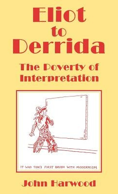Eliot to Derrida by Harwood, John