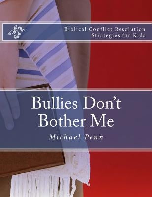 Bullies Don't Bother Me: Biblical Conflict Resolution Strategies for Kids by Penn, Michael