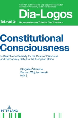 Constitutional Consciousness: In Search of a Remedy for the Crisis of Discourse and Democracy Deficit in the European Union by Juchacz, Piotr W.