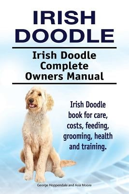 Irish Doodle. Irish Doodle Complete Owners Manual. Irish Doodle book for care, costs, feeding, grooming, health and training. by Moore, Asia