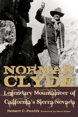 Norman Clyde: Legendary Mountaineer of California's Sierra Nevada by 