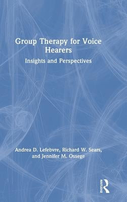 Group Therapy for Voice Hearers: Insights and Perspectives by Lefebvre, Andrea