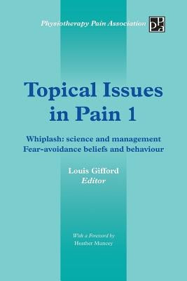Topical Issues in Pain 1: Whiplash: Science and Management Fear-Avoidance Beliefs and Behaviour by Gifford, Louis