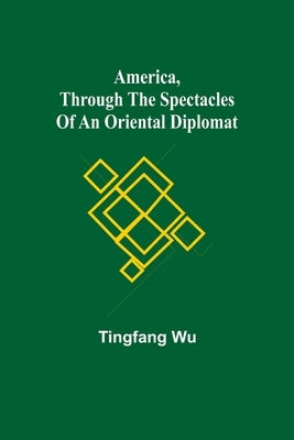 America, Through the Spectacles of an Oriental Diplomat by Wu, Tingfang