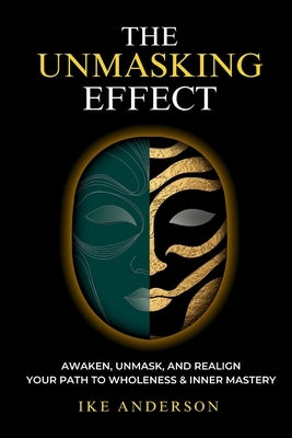The Unmasking Effect: Awaken, Unmask, and Realign - Your Path to Wholeness & Inner Mastery by Anderson, Ike