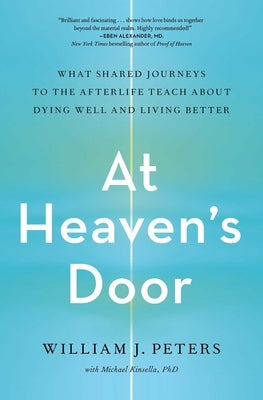 At Heaven's Door: What Shared Journeys to the Afterlife Teach about Dying Well and Living Better by Peters, William J.