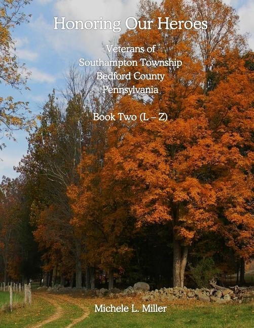 Honoring Our Heroes: Veterans of Southampton Township, Bedford County, Pennsylvania by Miller, Michele L.