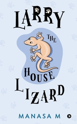 Larry the House Lizard by Manasa M.