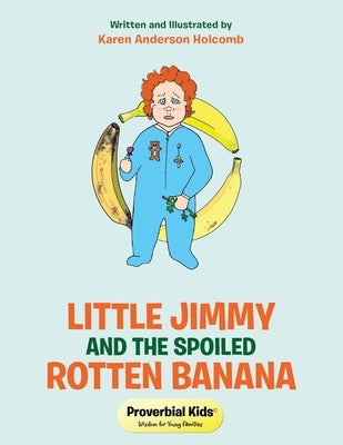 Little Jimmy and the Spoiled Rotten Banana: Proverbial Kids(c) by Holcomb, Karen Anderson