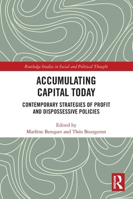 Accumulating Capital Today: Contemporary Strategies of Profit and Dispossessive Policies by Benquet, Marlène