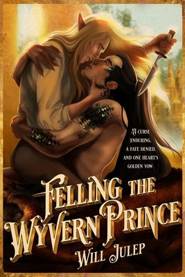 Felling the Wyvern Prince: A Smutty MM Monster Shifter Romance by Julep, Will