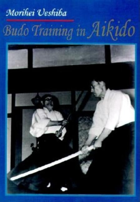 Budo Training in Akido by Ueshiba, Morihei