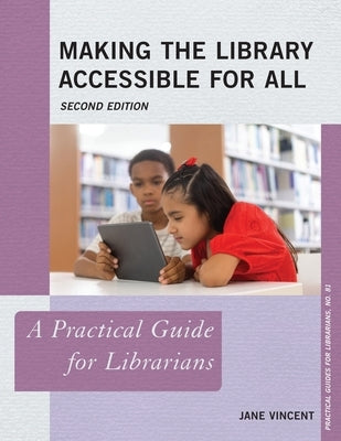 Making the Library Accessible for All: A Practical Guide for Librarians, Second Edition by Vincent, Jane