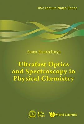 Ultrafast Optics and Spectroscopy in Physical Chemistry by Bhattacharya, Atanu