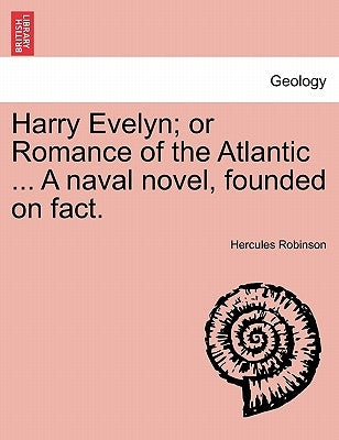 Harry Evelyn; Or Romance of the Atlantic ... a Naval Novel, Founded on Fact. by Robinson, Hercules